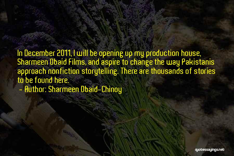 Sharmeen Obaid-Chinoy Quotes: In December 2011, I Will Be Opening Up My Production House, Sharmeen Obaid Films, And Aspire To Change The Way