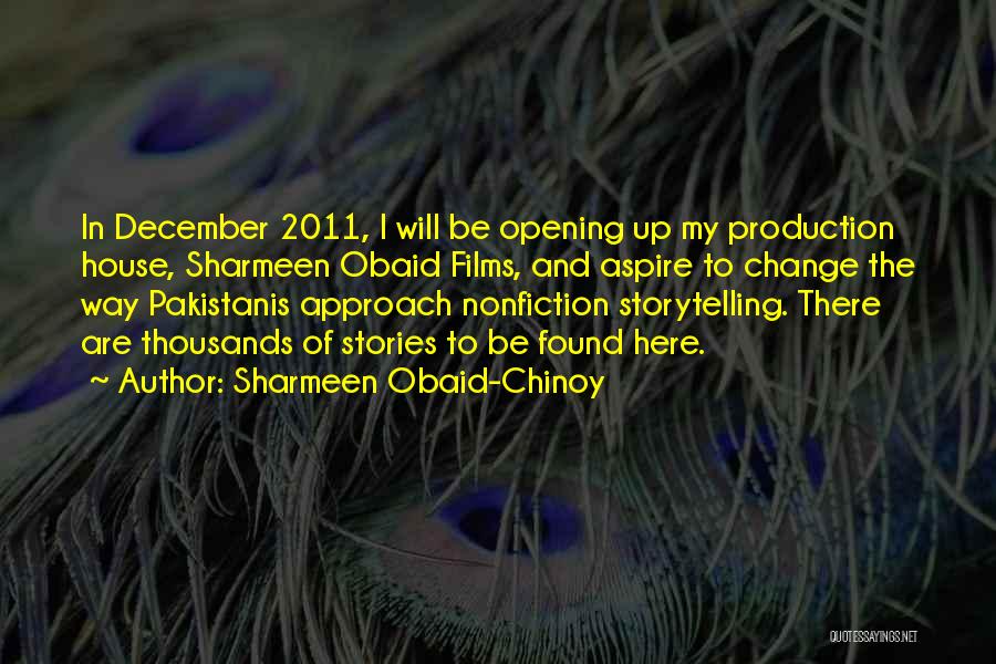 Sharmeen Obaid-Chinoy Quotes: In December 2011, I Will Be Opening Up My Production House, Sharmeen Obaid Films, And Aspire To Change The Way