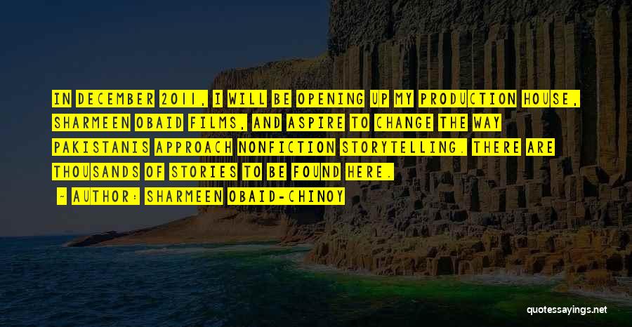 Sharmeen Obaid-Chinoy Quotes: In December 2011, I Will Be Opening Up My Production House, Sharmeen Obaid Films, And Aspire To Change The Way