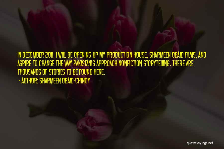 Sharmeen Obaid-Chinoy Quotes: In December 2011, I Will Be Opening Up My Production House, Sharmeen Obaid Films, And Aspire To Change The Way