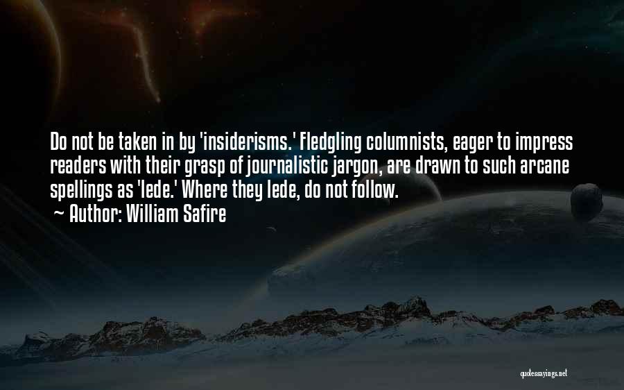 William Safire Quotes: Do Not Be Taken In By 'insiderisms.' Fledgling Columnists, Eager To Impress Readers With Their Grasp Of Journalistic Jargon, Are