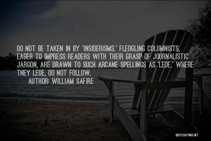 William Safire Quotes: Do Not Be Taken In By 'insiderisms.' Fledgling Columnists, Eager To Impress Readers With Their Grasp Of Journalistic Jargon, Are