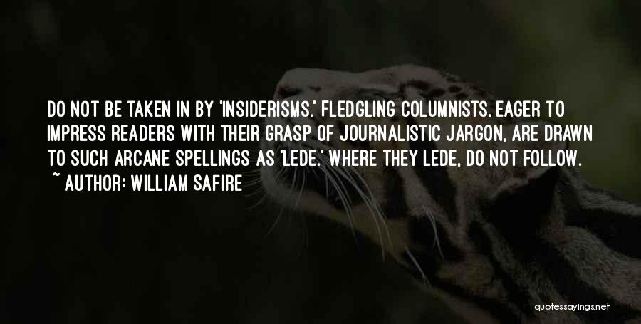 William Safire Quotes: Do Not Be Taken In By 'insiderisms.' Fledgling Columnists, Eager To Impress Readers With Their Grasp Of Journalistic Jargon, Are