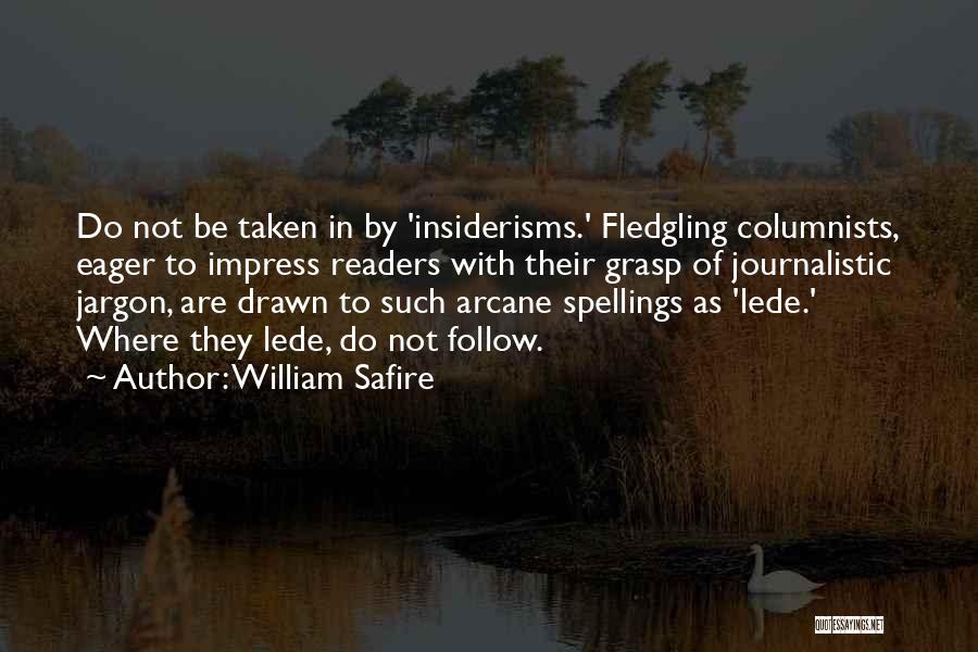 William Safire Quotes: Do Not Be Taken In By 'insiderisms.' Fledgling Columnists, Eager To Impress Readers With Their Grasp Of Journalistic Jargon, Are
