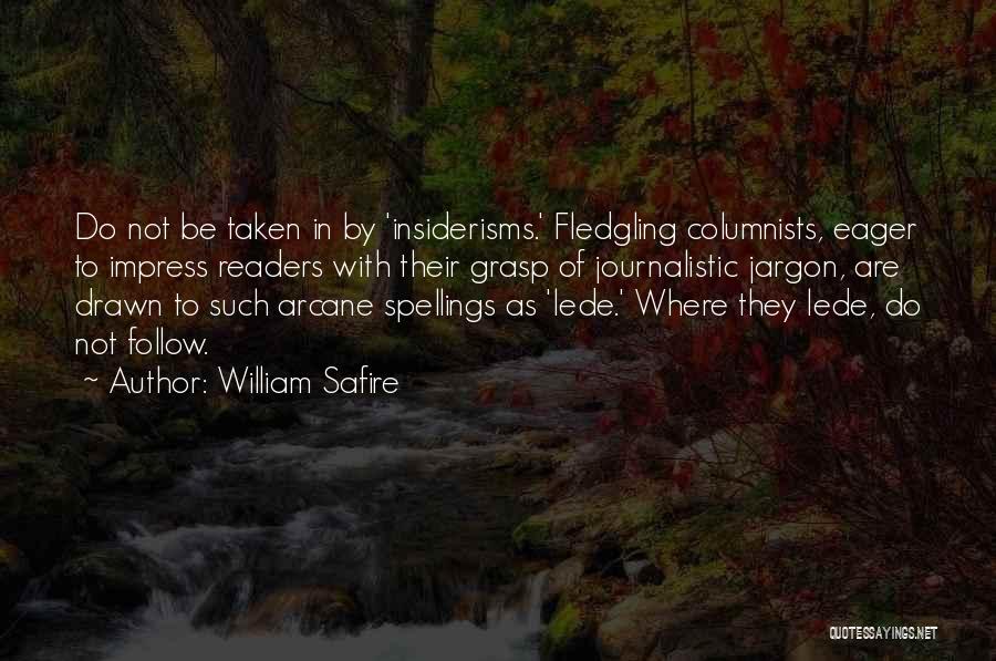 William Safire Quotes: Do Not Be Taken In By 'insiderisms.' Fledgling Columnists, Eager To Impress Readers With Their Grasp Of Journalistic Jargon, Are