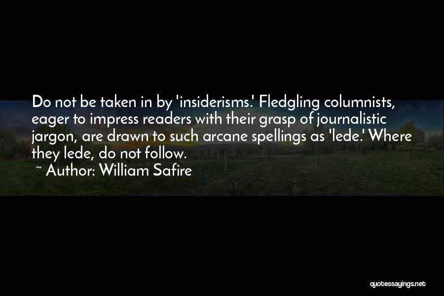 William Safire Quotes: Do Not Be Taken In By 'insiderisms.' Fledgling Columnists, Eager To Impress Readers With Their Grasp Of Journalistic Jargon, Are