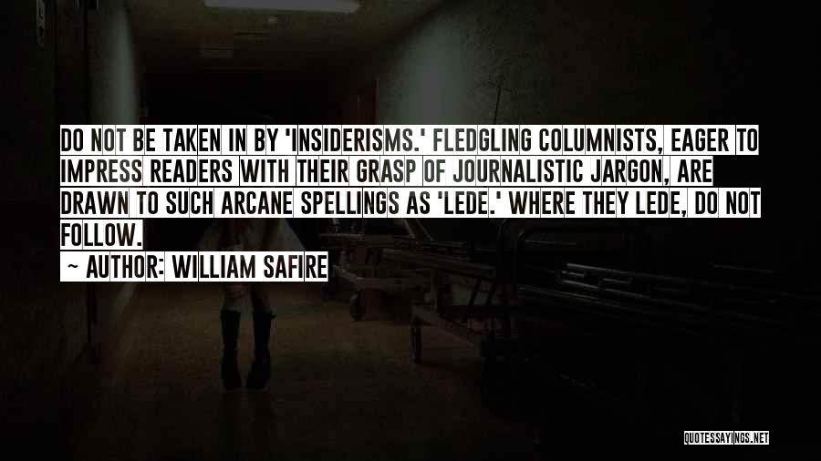 William Safire Quotes: Do Not Be Taken In By 'insiderisms.' Fledgling Columnists, Eager To Impress Readers With Their Grasp Of Journalistic Jargon, Are