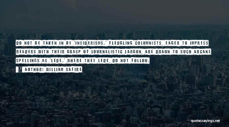 William Safire Quotes: Do Not Be Taken In By 'insiderisms.' Fledgling Columnists, Eager To Impress Readers With Their Grasp Of Journalistic Jargon, Are