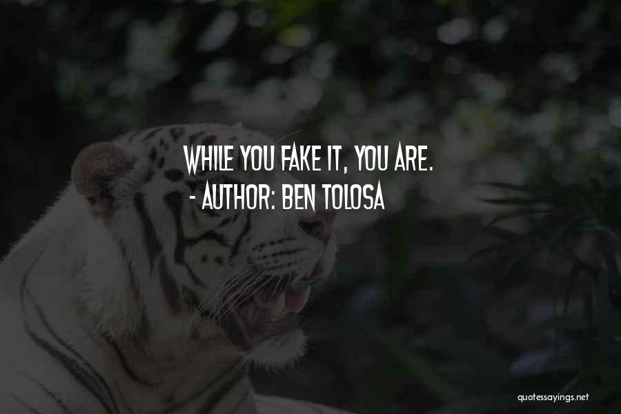 Ben Tolosa Quotes: While You Fake It, You Are.