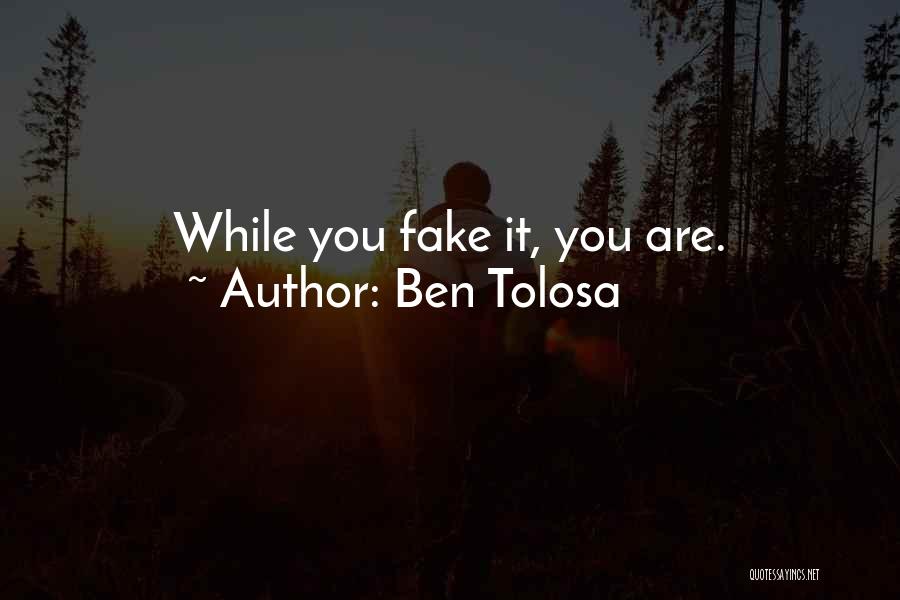 Ben Tolosa Quotes: While You Fake It, You Are.