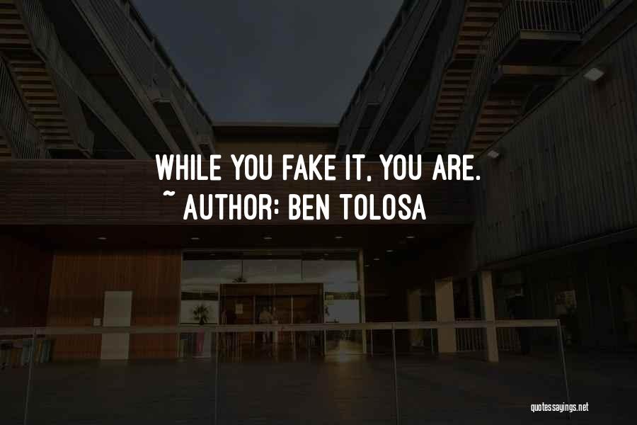 Ben Tolosa Quotes: While You Fake It, You Are.