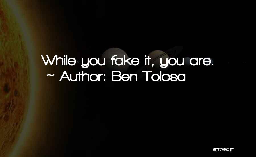 Ben Tolosa Quotes: While You Fake It, You Are.