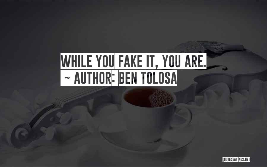 Ben Tolosa Quotes: While You Fake It, You Are.