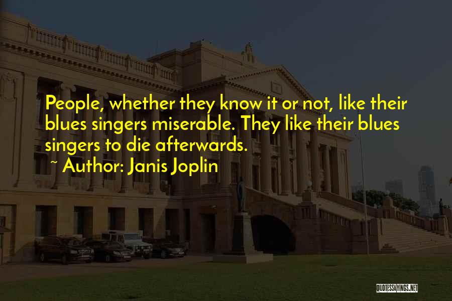 Janis Joplin Quotes: People, Whether They Know It Or Not, Like Their Blues Singers Miserable. They Like Their Blues Singers To Die Afterwards.