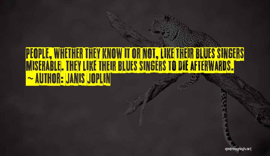 Janis Joplin Quotes: People, Whether They Know It Or Not, Like Their Blues Singers Miserable. They Like Their Blues Singers To Die Afterwards.