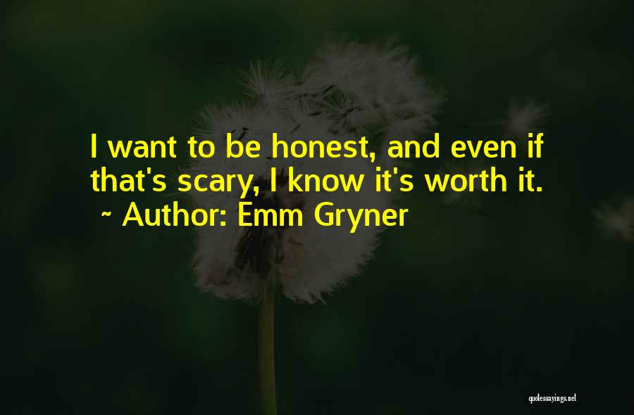 Emm Gryner Quotes: I Want To Be Honest, And Even If That's Scary, I Know It's Worth It.