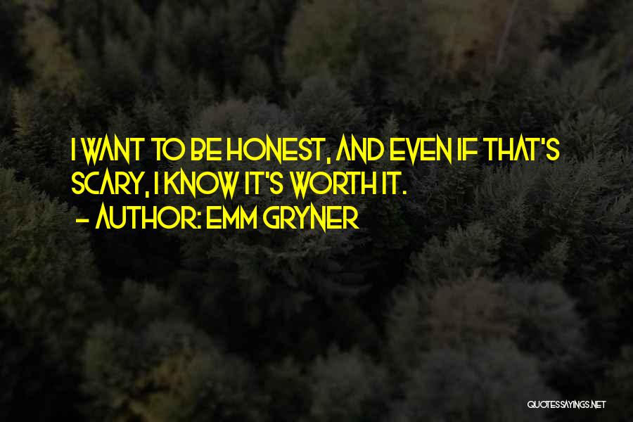 Emm Gryner Quotes: I Want To Be Honest, And Even If That's Scary, I Know It's Worth It.