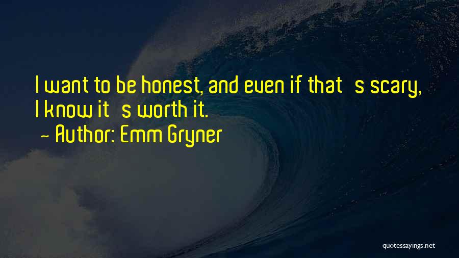 Emm Gryner Quotes: I Want To Be Honest, And Even If That's Scary, I Know It's Worth It.