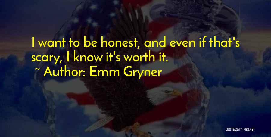 Emm Gryner Quotes: I Want To Be Honest, And Even If That's Scary, I Know It's Worth It.