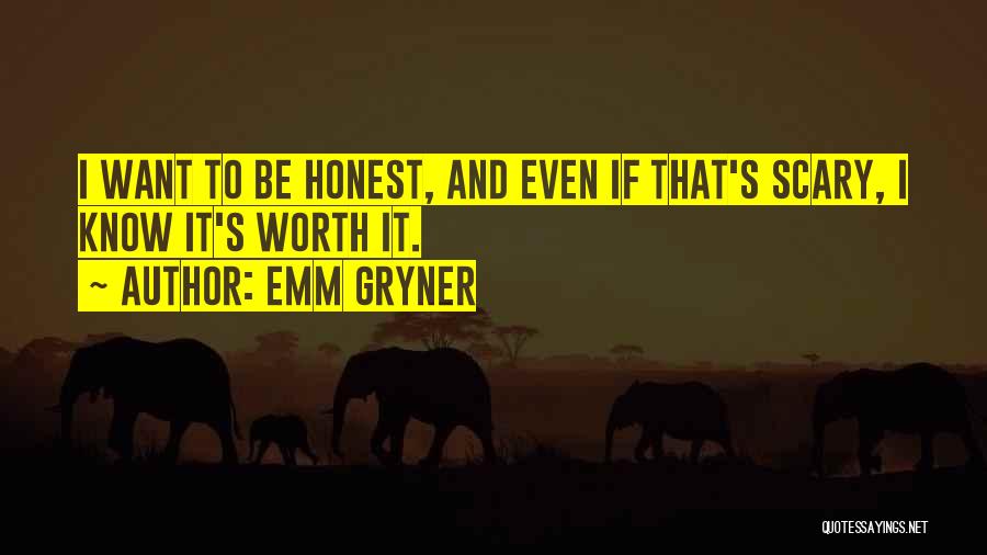 Emm Gryner Quotes: I Want To Be Honest, And Even If That's Scary, I Know It's Worth It.