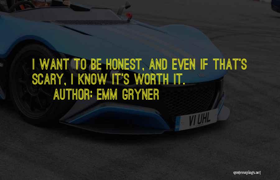 Emm Gryner Quotes: I Want To Be Honest, And Even If That's Scary, I Know It's Worth It.