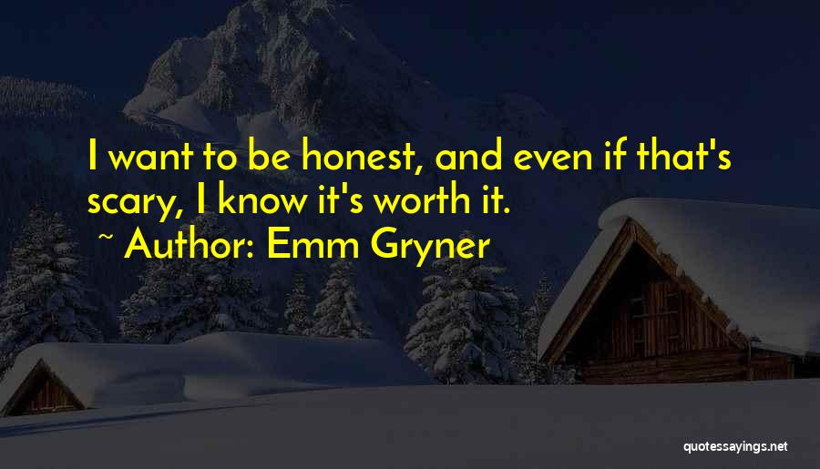 Emm Gryner Quotes: I Want To Be Honest, And Even If That's Scary, I Know It's Worth It.