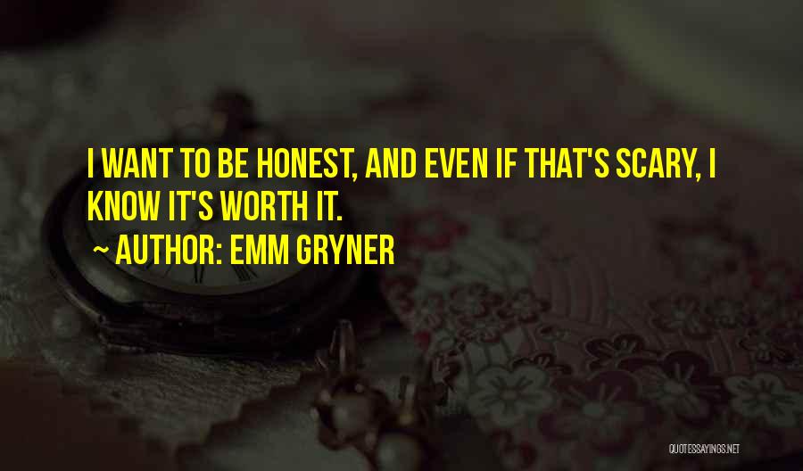 Emm Gryner Quotes: I Want To Be Honest, And Even If That's Scary, I Know It's Worth It.