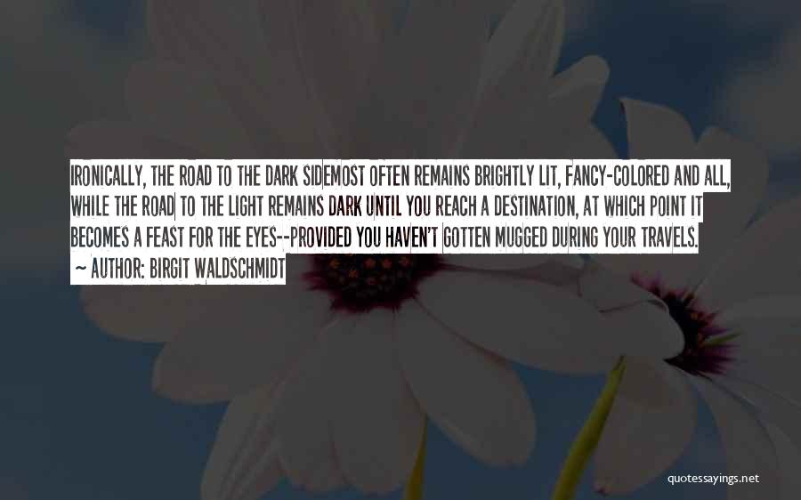 Birgit Waldschmidt Quotes: Ironically, The Road To The Dark Sidemost Often Remains Brightly Lit, Fancy-colored And All, While The Road To The Light