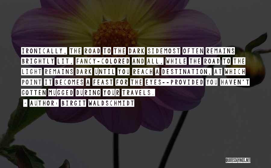 Birgit Waldschmidt Quotes: Ironically, The Road To The Dark Sidemost Often Remains Brightly Lit, Fancy-colored And All, While The Road To The Light