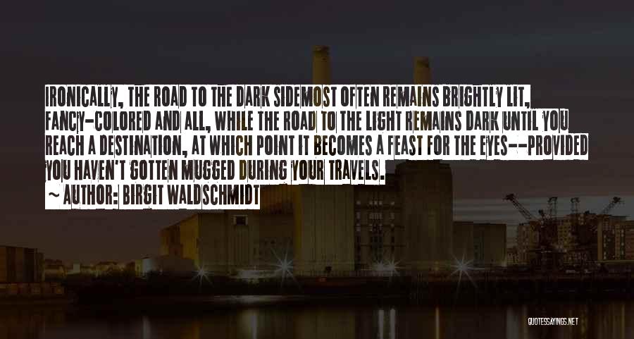 Birgit Waldschmidt Quotes: Ironically, The Road To The Dark Sidemost Often Remains Brightly Lit, Fancy-colored And All, While The Road To The Light