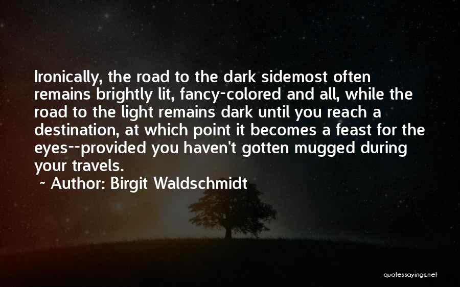 Birgit Waldschmidt Quotes: Ironically, The Road To The Dark Sidemost Often Remains Brightly Lit, Fancy-colored And All, While The Road To The Light