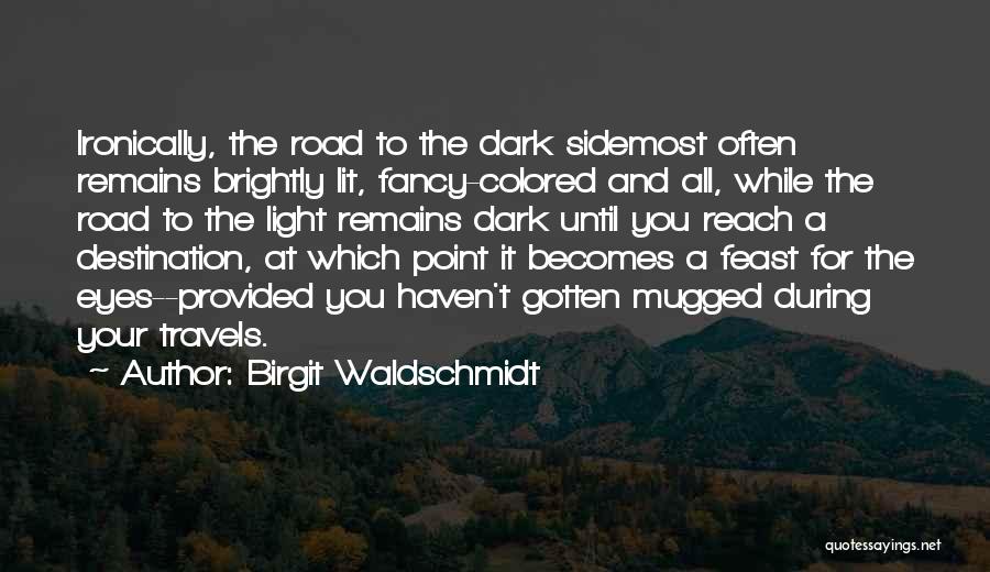 Birgit Waldschmidt Quotes: Ironically, The Road To The Dark Sidemost Often Remains Brightly Lit, Fancy-colored And All, While The Road To The Light