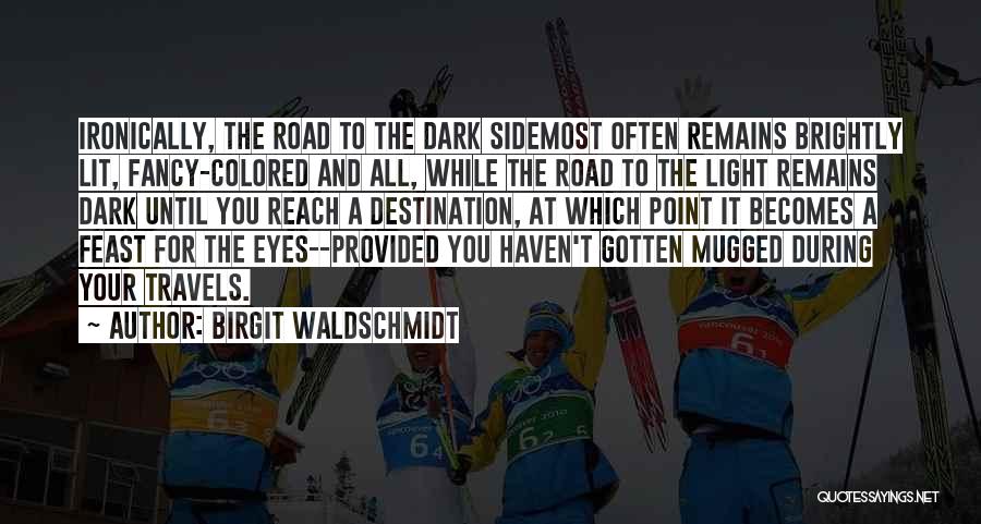 Birgit Waldschmidt Quotes: Ironically, The Road To The Dark Sidemost Often Remains Brightly Lit, Fancy-colored And All, While The Road To The Light