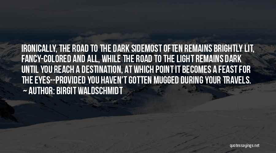 Birgit Waldschmidt Quotes: Ironically, The Road To The Dark Sidemost Often Remains Brightly Lit, Fancy-colored And All, While The Road To The Light