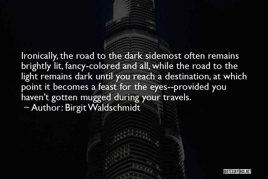 Birgit Waldschmidt Quotes: Ironically, The Road To The Dark Sidemost Often Remains Brightly Lit, Fancy-colored And All, While The Road To The Light