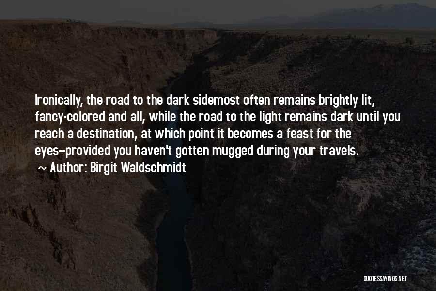 Birgit Waldschmidt Quotes: Ironically, The Road To The Dark Sidemost Often Remains Brightly Lit, Fancy-colored And All, While The Road To The Light