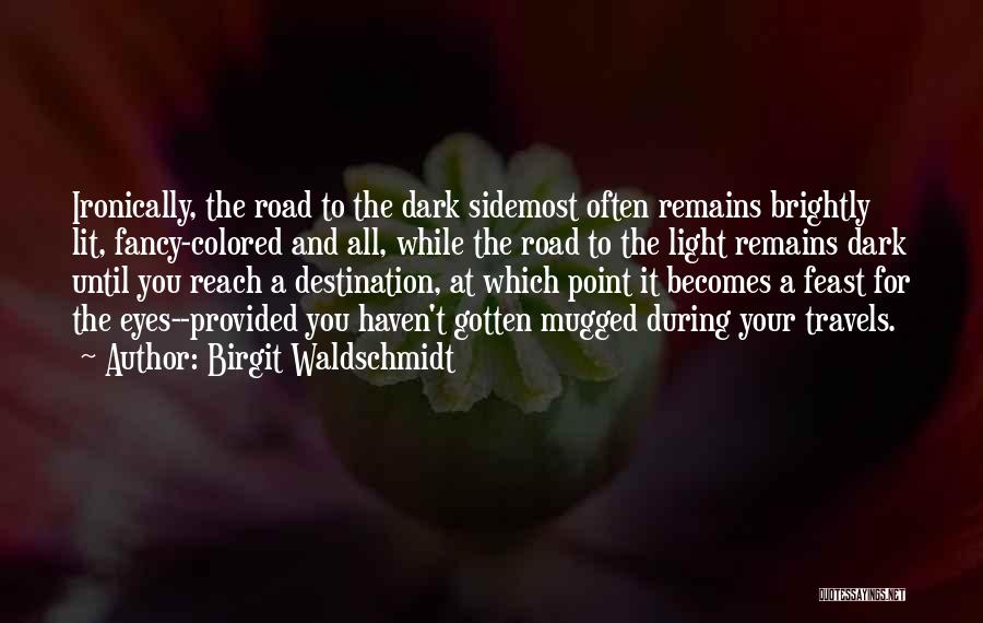 Birgit Waldschmidt Quotes: Ironically, The Road To The Dark Sidemost Often Remains Brightly Lit, Fancy-colored And All, While The Road To The Light