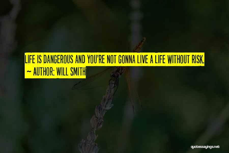 Will Smith Quotes: Life Is Dangerous And You're Not Gonna Live A Life Without Risk.