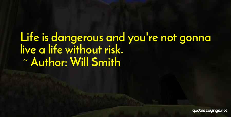 Will Smith Quotes: Life Is Dangerous And You're Not Gonna Live A Life Without Risk.