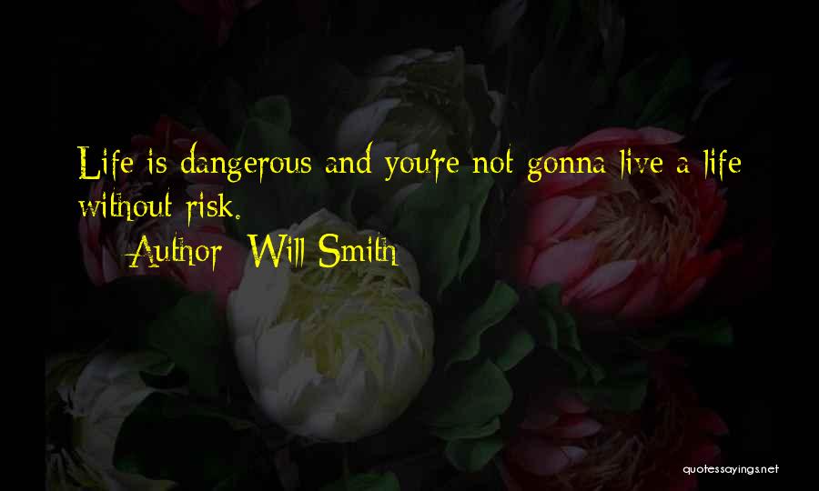 Will Smith Quotes: Life Is Dangerous And You're Not Gonna Live A Life Without Risk.