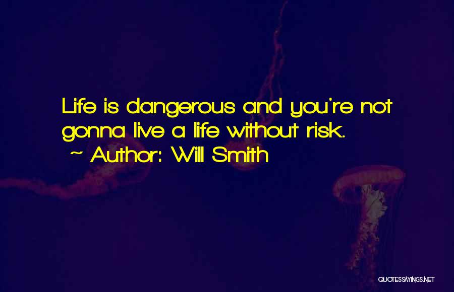 Will Smith Quotes: Life Is Dangerous And You're Not Gonna Live A Life Without Risk.