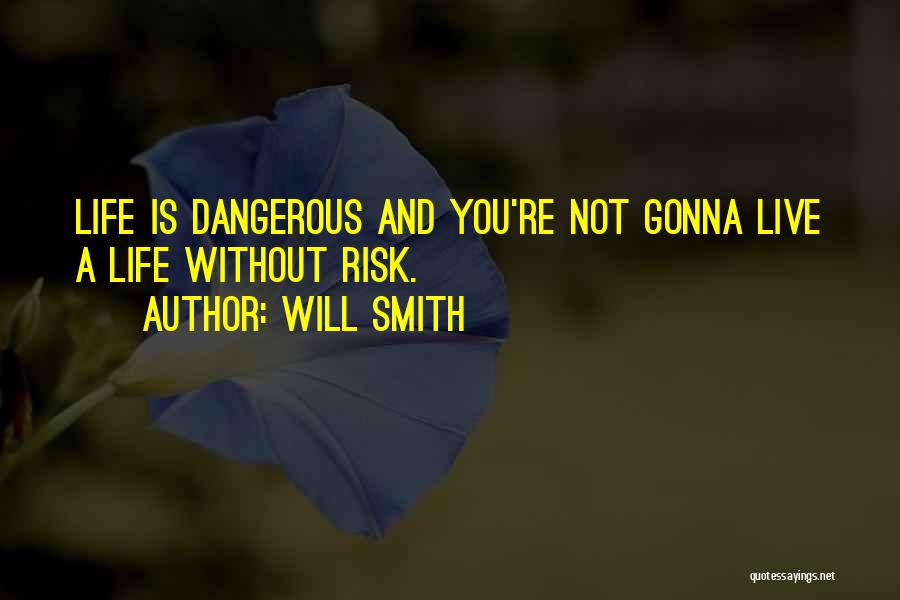 Will Smith Quotes: Life Is Dangerous And You're Not Gonna Live A Life Without Risk.