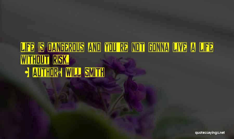 Will Smith Quotes: Life Is Dangerous And You're Not Gonna Live A Life Without Risk.