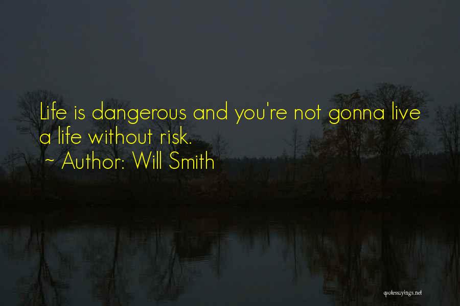 Will Smith Quotes: Life Is Dangerous And You're Not Gonna Live A Life Without Risk.