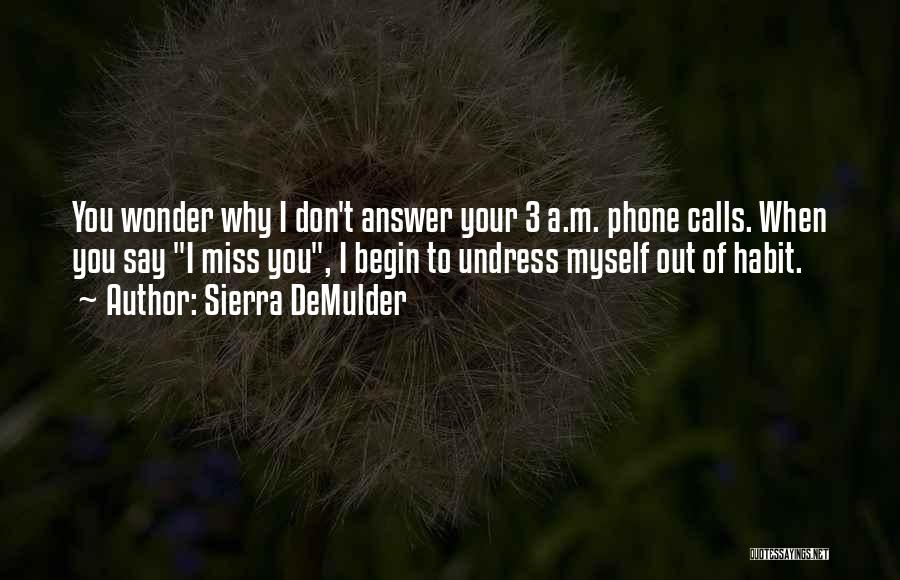 Sierra DeMulder Quotes: You Wonder Why I Don't Answer Your 3 A.m. Phone Calls. When You Say I Miss You, I Begin To