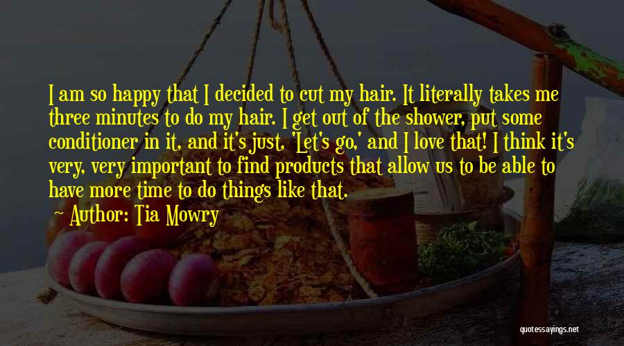 Tia Mowry Quotes: I Am So Happy That I Decided To Cut My Hair. It Literally Takes Me Three Minutes To Do My