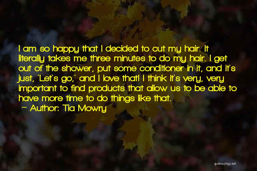 Tia Mowry Quotes: I Am So Happy That I Decided To Cut My Hair. It Literally Takes Me Three Minutes To Do My