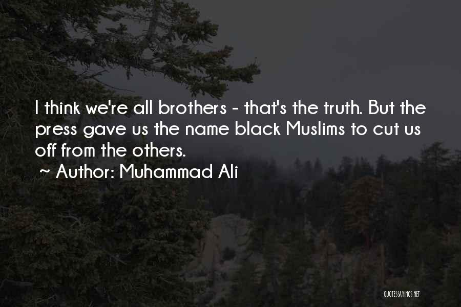 Muhammad Ali Quotes: I Think We're All Brothers - That's The Truth. But The Press Gave Us The Name Black Muslims To Cut