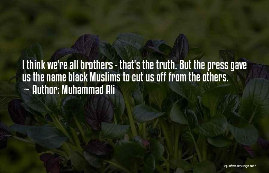 Muhammad Ali Quotes: I Think We're All Brothers - That's The Truth. But The Press Gave Us The Name Black Muslims To Cut