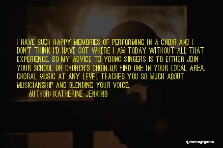 Katherine Jenkins Quotes: I Have Such Happy Memories Of Performing In A Choir And I Don't Think I'd Have Got Where I Am